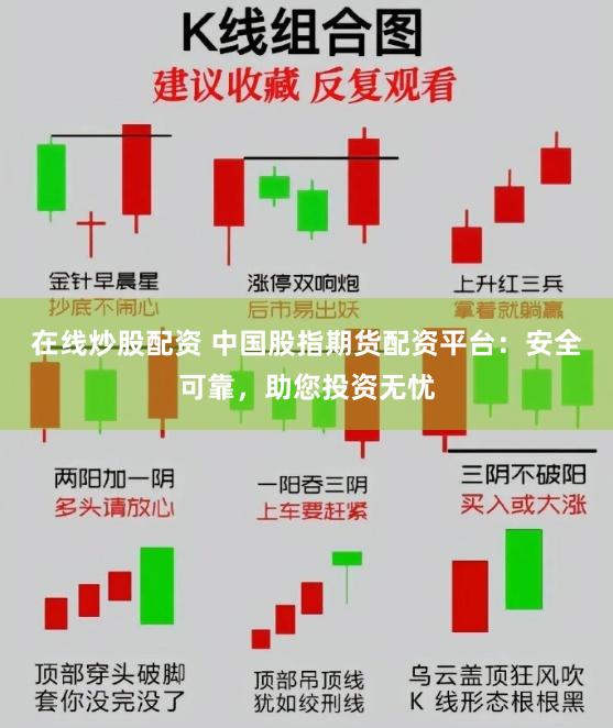 在线炒股配资 中国股指期货配资平台：安全可靠，助您投资无忧